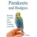 Parakeets And Budgies - Raising, Feeding, And Hand-Training Your Keet - Paperback
