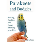 Parakeets And Budgies - Raising, Feeding, And Hand-Training Your Keet - Paperback